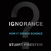 Ignorance: How It Drives Science