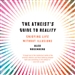 The Atheist's Guide to Reality