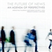 The Future of News: An Agenda of Perspectives