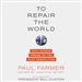 To Repair the World: Paul Farmer Speaks to the Next Generation