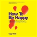 How to Be Happy