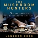 The Mushroom Hunters: On the Trail of an Underground America