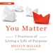 You Matter: 7 Practices of Living a Life of Purpose