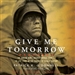 Give Me Tomorrow: The Korean War's Greatest Untold Story