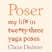 Poser: My Life in Twenty-Three Yoga Poses