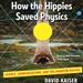 How the Hippies Saved Physics