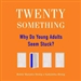 Twentysomething: Why Do Young Adults Seem Stuck?