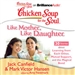 Chicken Soup for the Soul: Like Mother, Like Daughter - 30 Stories about Learning from Each Other, Mutual Support, and the Magical Bond