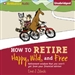 How to Retire Happy, Wild, and Free