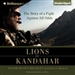 Lions of Kandahar: The Story of a Fight Against All Odds