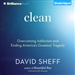 Clean: Overcoming Addiction and Ending America's Greatest Tragedy