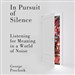 In Pursuit of Silence: Listening for Meaning in a World of Noise