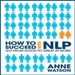 How to Succeed with NLP: Go from Good to Great at Work