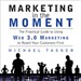 Marketing in the Moment: The Practical Guide to Using Web 3.0 Marketing to Reach Your Customers First