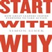 Start with Why: How Great Leaders Inspire Everyone to Take Action