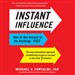 Instant Influence: How to Get Anyone to Do Anything - Fast