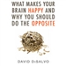 What Makes Your Brain Happy and Why You Should Do the Opposite