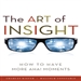 The Art of Insight: How to Have More Aha! Moments