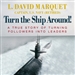 Turn the Ship Around!: A True Story of Turning Followers into Leaders