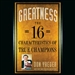 Greatness: The 16 Characteristics of True Champions