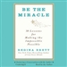 Be the Miracle: 50 Lessons for Making the Impossible Possible