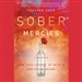 Sober Mercies: How Love Caught Up with a Christian Drunk