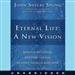 Eternal Life: A New Vision
