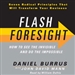 Flash Foresight: How to See the Invisible and Do the Impossible