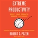 Extreme Productivity: Boost Your Results, Reduce Your Hours