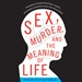 Sex, Murder, and the Meaning of Life