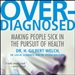 Overdiagnosed: Making People Sick in Pursuit of Health