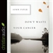 Don't Waste Your Cancer