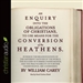 An Enquiry into the Obligations of Christians to Use Means for the Conversion of the Heathens