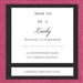 How to Be a Lady: A Contemporary Guide to Common Courtesy