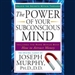 The Power of Your Subconscious Mind