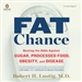 Fat Chance: Beating the Odds Against Sugar, Processed Food, Obesity, and Disease