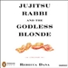 Jujitsu Rabbi and the Godless Blonde: A True Story