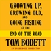 Growing Up, Growing Old and Going Fishing at the End of the Road