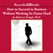 How To Succeed in Business Without Working So Damn Hard