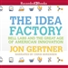 The Idea Factory: Bell Labs and the Great Age of American Innovation