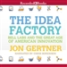 The Idea Factory: Bell Labs and the Great Age of American Innovation