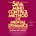 The Silva Mind Control Method of Mental Dynamics