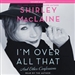 I'm Over All That: And Other Confessions