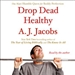 Drop Dead Healthy: One Man's Humble Quest for Bodily Perfection