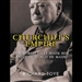 Churchill's Empire: The World That Made Him and the World He Made