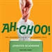 Ah-Choo!: The Uncommon Life of Your Common Cold