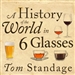 A History of the World in 6 Glasses