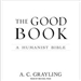 The Good Book: A Humanist Bible