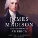 James Madison and the Making of America