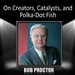 On Creators, Catalysts, and Polka-Dot Fish